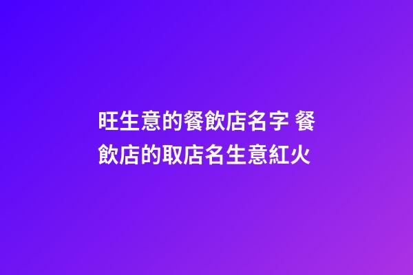 旺生意的餐飲店名字 餐飲店的取店名生意紅火